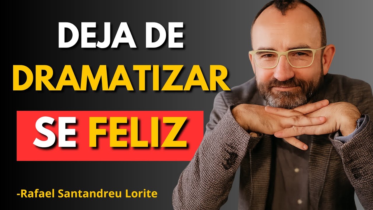 Cómo dejar de dramatizar y ser feliz de verdad | Rafael Santandreu