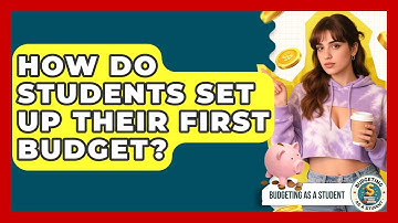 How Do Students Set Up Their First Budget? - Budgeting as a Student