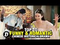 TOP 10 CHINESE HISTORICAL DRAMA WITH FUNNY DAN ROMANTIC STORIES