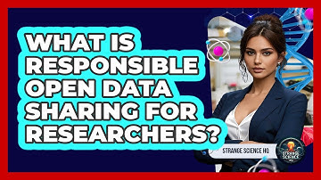 What Is Responsible Open Data Sharing For Researchers? - Strange Science HQ