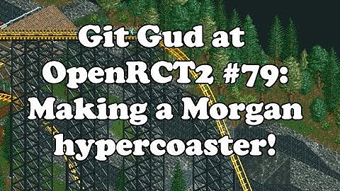 Git Gud at OpenRCT2 #79: Making a Morgan Hypercoaster!