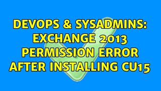 DevOps & SysAdmins: Exchange 2013 permission error after installing cu15