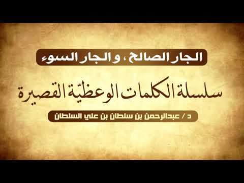 الجار الصالح و الجار السوء سلسلة الكلمات الوعظية القصيرة د عبدالرحمن بن سلطان السلطان