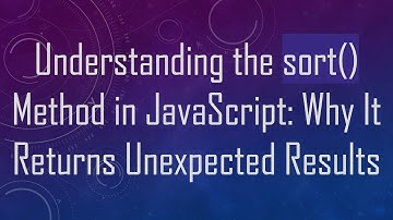Understanding the sort() Method in JavaScript: Why It Returns Unexpected Results