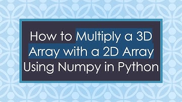 How to Multiply a 3D Array with a 2D Array Using Numpy in Python