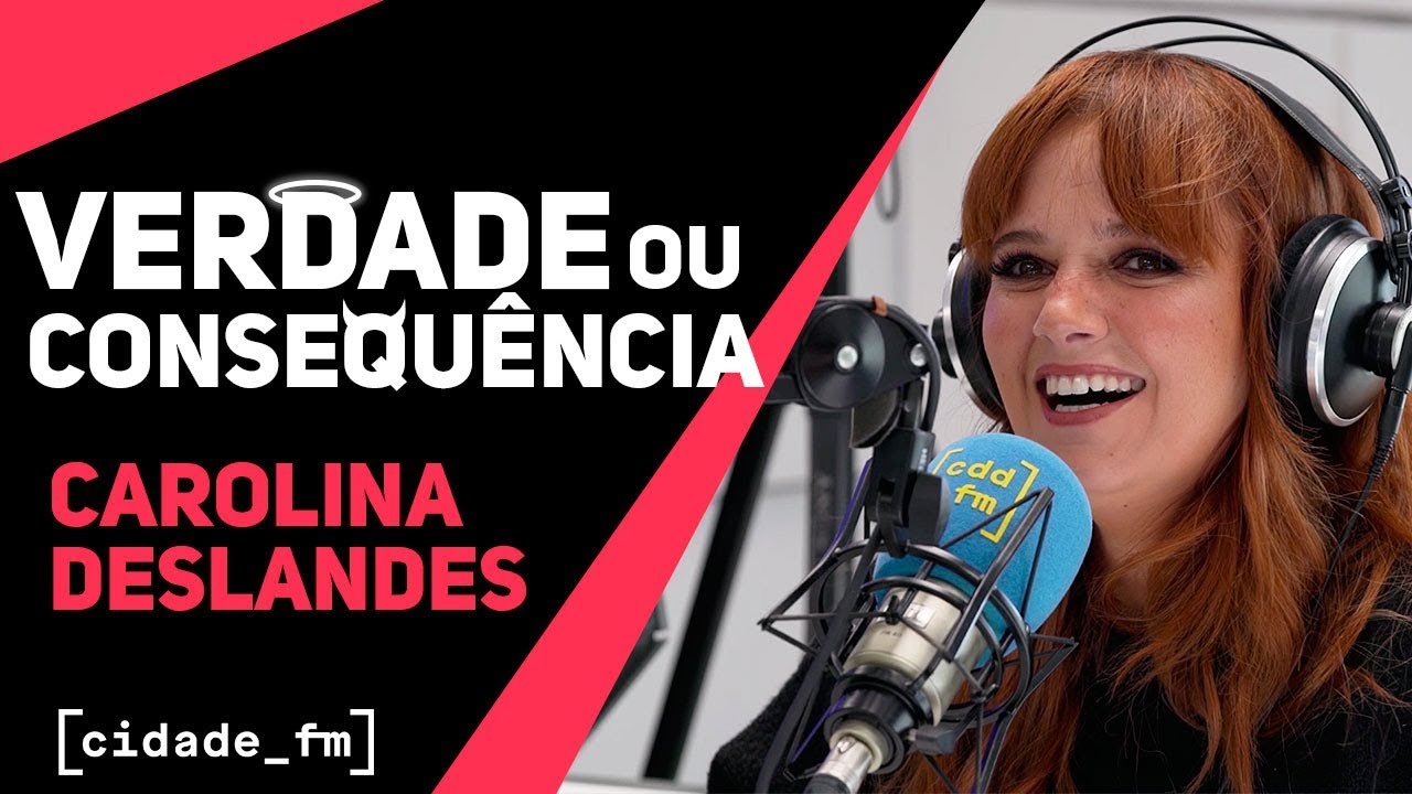VERDADE OU CONSEQUÊNCIA - CAROLINA DESLANDES | CIDADE FM