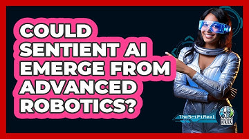 Could Sentient AI Emerge From Advanced Robotics? - The SciFi Reel
