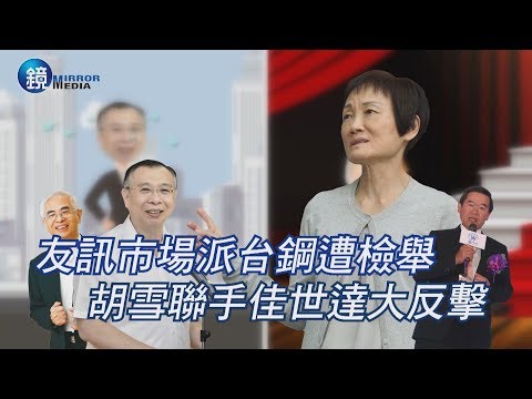 【財經時事】友訊市場派台鋼遭檢舉 胡雪聯手佳世達大反擊｜鏡週刊