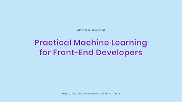 Charlie Gerard - Practical Machine Learning for Front End Developers