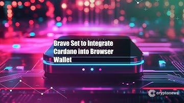 Brave Set to Integrate Cardano into Browser Wallet