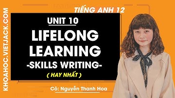 Tiếng Anh 12 - Unit 10 Lifelong learning - Skills Writing - Cô Nguyễn Thanh Hoa (HAY NHẤT)