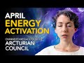 April energy activation  channeled message from the arcturian council