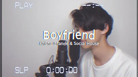 Boyfriend - Ariana Grande & Social House (Cover)