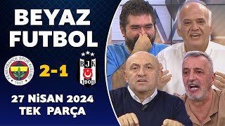 Beyaz Futbol 27 Nisan 2024 Tek Parça Fenerbahçe 2-1 Beşiktaş