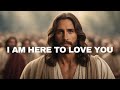 Don't Worry My Dear Child: I AM HERE TO LOVE YOU - God's Blessing You