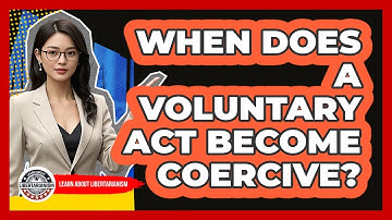 When Does A Voluntary Act Become Coercive?