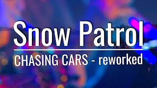 Snow Patrol - Chasing Cars / Reworked