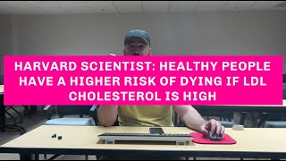 Harvard scientist: healthy people have a higher risk of dying if LDL cholesterol is high