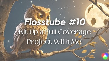 Flosstube #10 | Kit Up A Full Coverage Project With Me + My Tips! 🪡✨