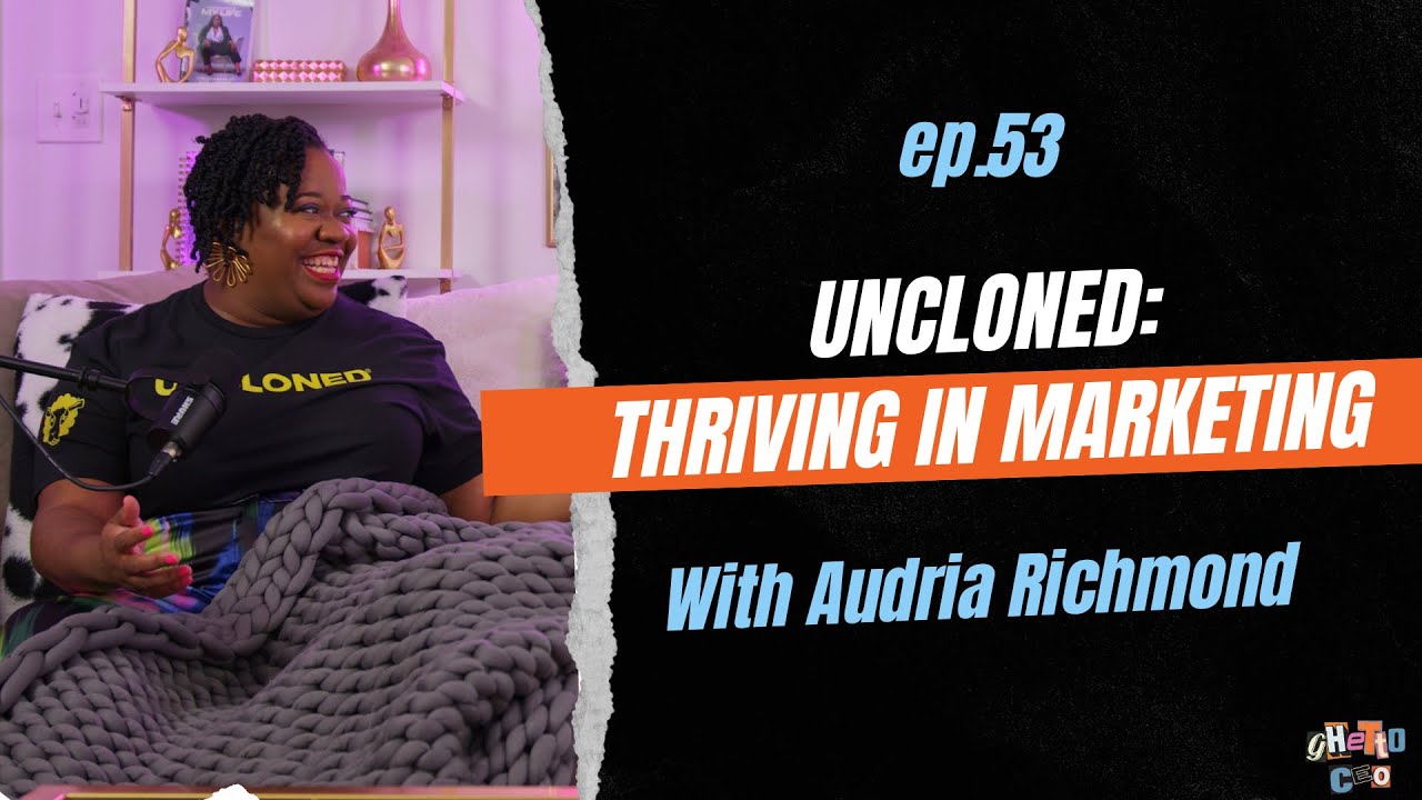 UnCloned: Thriving in Marketing | Ft. Audria Richmond