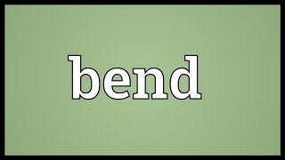 Bend Meaning