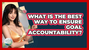 What Is The Best Way To Ensure Goal Accountability? - The Personal Growth Path