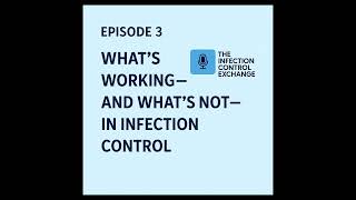 Episode 3   What is Working and Not Working in Infection Control