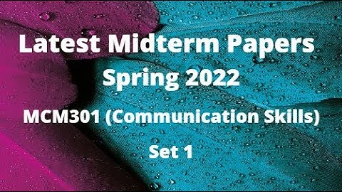 MCM301 (Communication Skills) Midterm Paper Spring 2022 - Set 1-Tips for paper preparation