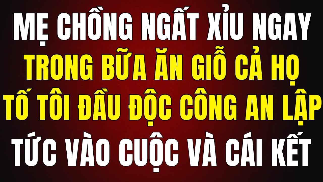 Mẹ Chồng Ngất Xỉu Giữa Bữa Giỗ, Cả Họ Đồng Loạt Buộc Tội Tôi Đầu Độc, Công An Lập Tức Vào Cuộc