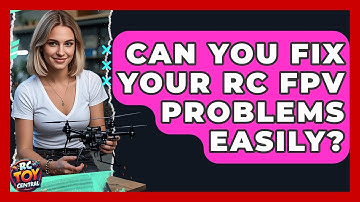 Can You Fix Your RC FPV Problems Easily? - RC Toy Central