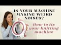 Knitting machine weird noises | how to fix your knitting machine