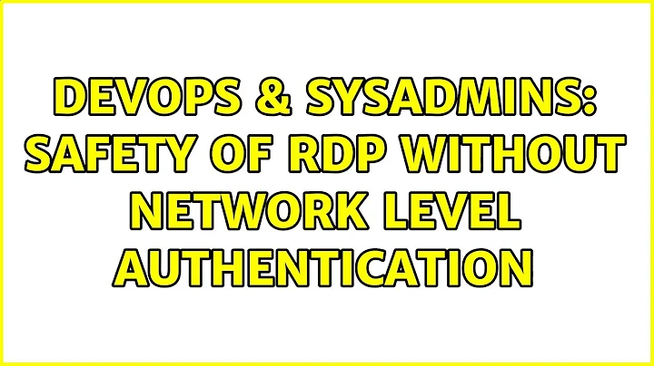 DevOps & SysAdmins: Safety of RDP without network level authentication (2 Solutions!!)