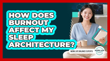 How Does Burnout Affect My Sleep Architecture? - Work Life Balance Experts