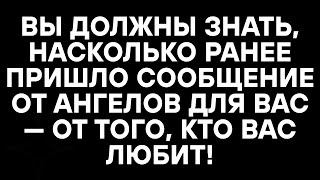 картинка: ВЫ ДОЛЖНЫ ЗНАТЬ, НАСКОЛЬКО РАНЕЕ ПРИШЛО СООБЩЕНИЕ ОТ АНГЕЛОВ ДЛЯ ВАС — ОТ ТОГО, КТО ВАС ЛЮБИТ