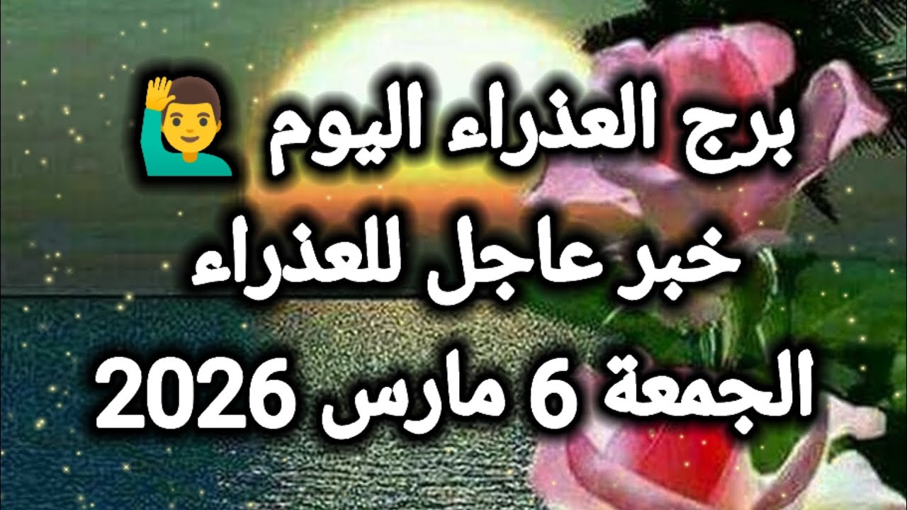 توقعات برج العذراء اليوم 🙋‍♂️ خبر عاجل للعذراء 👉 الجمعة 6 مارس 2026