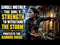 Single mother: The girl's strength to withstand the storm protects the bamboo house