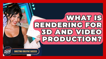 What Is Rendering For 3D And Video Production? - Directing Creative Success