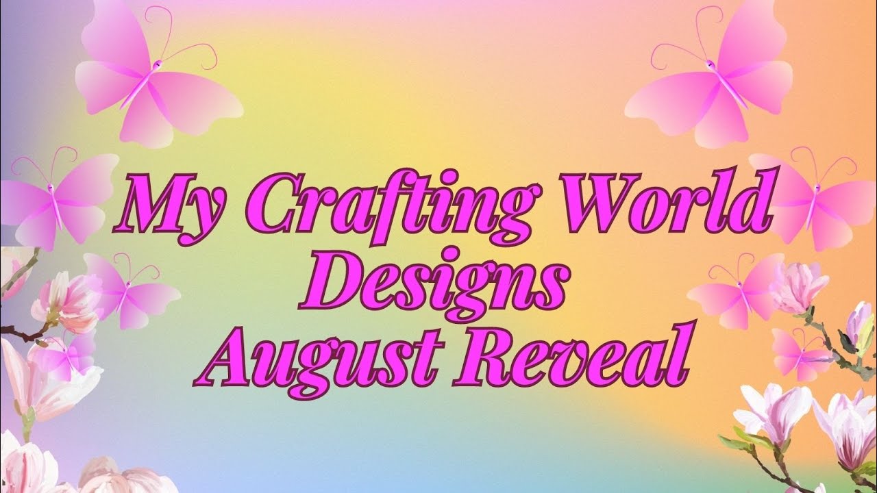 My Crafting World Designs August 2023 Reveal
