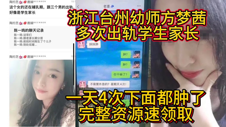 吃瓜了 浙江台州幼儿园老师方梦茜多次出轨学生家长，一天四次下面都肿了，真会玩啊！#吃瓜