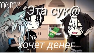 [Эта сук@ хочет денег 🤑]meme  Gacha Life