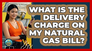 What Is The Delivery Charge On My Natural Gas Bill? - Your Utilities Hub