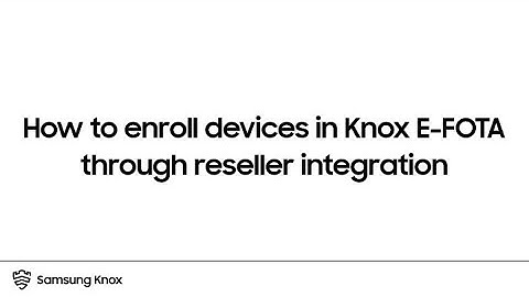 Knox: How to enroll devices in Knox E-FOTA through reseller integration | Samsung