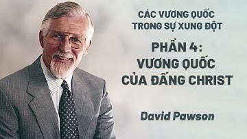 Các Vương Quốc Trong Sự  Xung Đột - Phần 4/6: Vương Quốc Của Đấng Christ | David Pawson