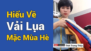 Hiểu về vải lụa mặc mùa hè (2021) Kinh nghiệm Thời Trang Thủy