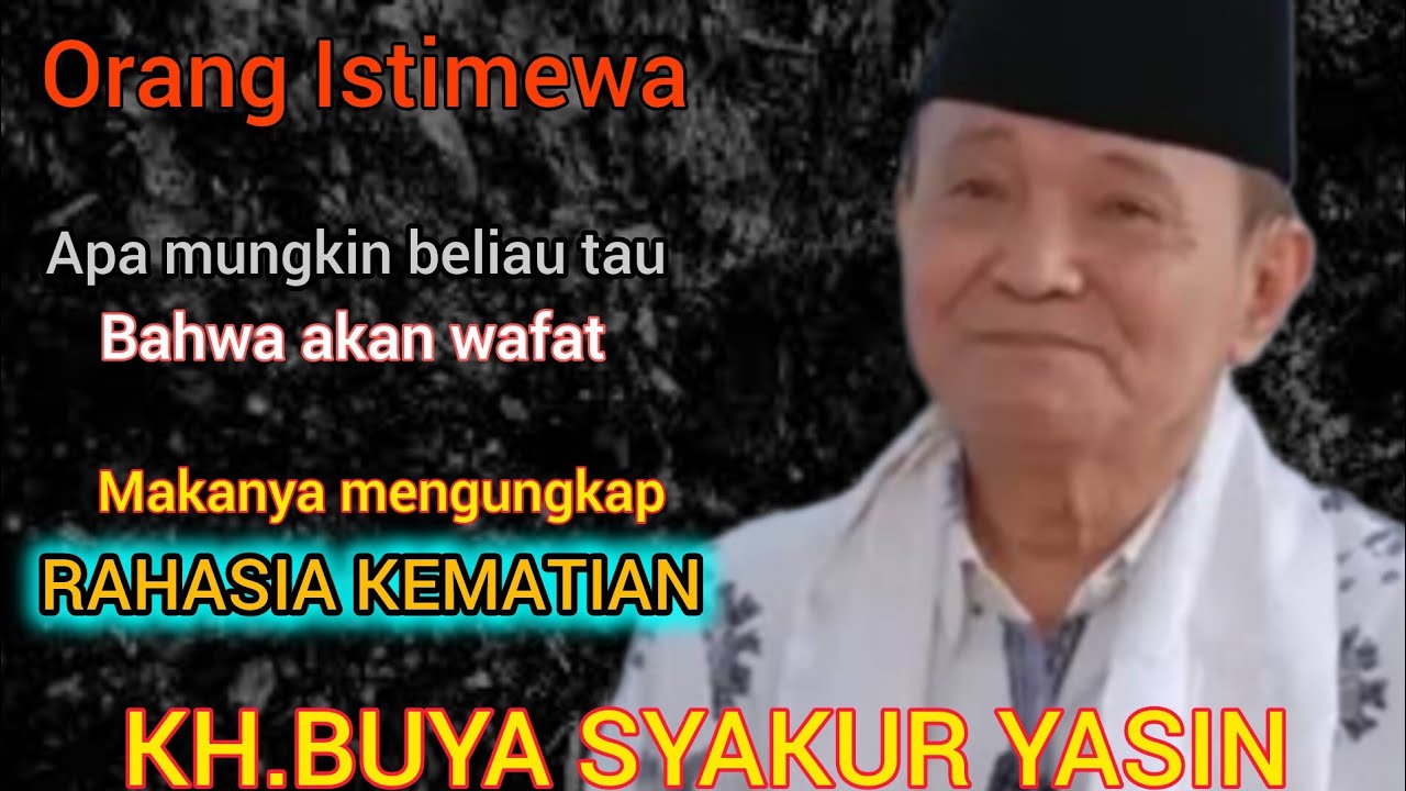 KH.BUYA SYAKUR YASIN mengungkap rahasia kematian ketika mendekati ajal