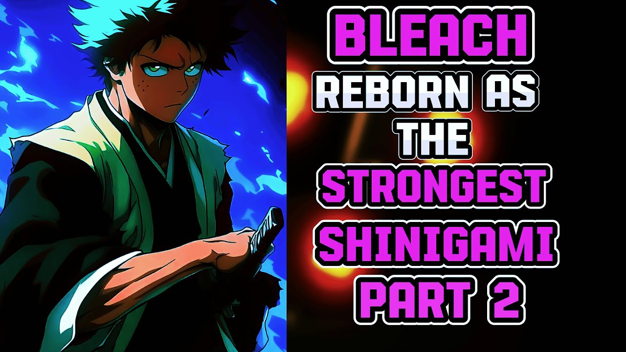 What If I Was Reborn In Bleach As The STRONGEST Shinigami? PART 2