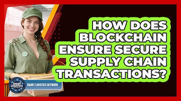 How Does Blockchain Ensure Secure Supply Chain Transactions? - Smart Logistics Network