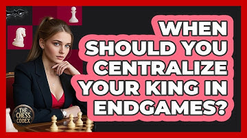 When Should You Centralize Your King In Endgames?