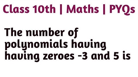 The number of polynomials having having zeroes -3 and 5 is