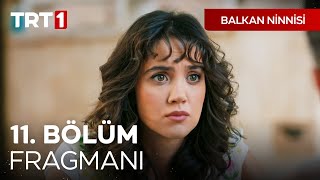 Balkan Ninnisi 11. Bölüm Fragmanı